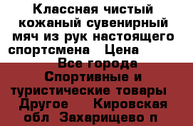 Классная чистый кожаный сувенирный мяч из рук настоящего спортсмена › Цена ­ 1 000 - Все города Спортивные и туристические товары » Другое   . Кировская обл.,Захарищево п.